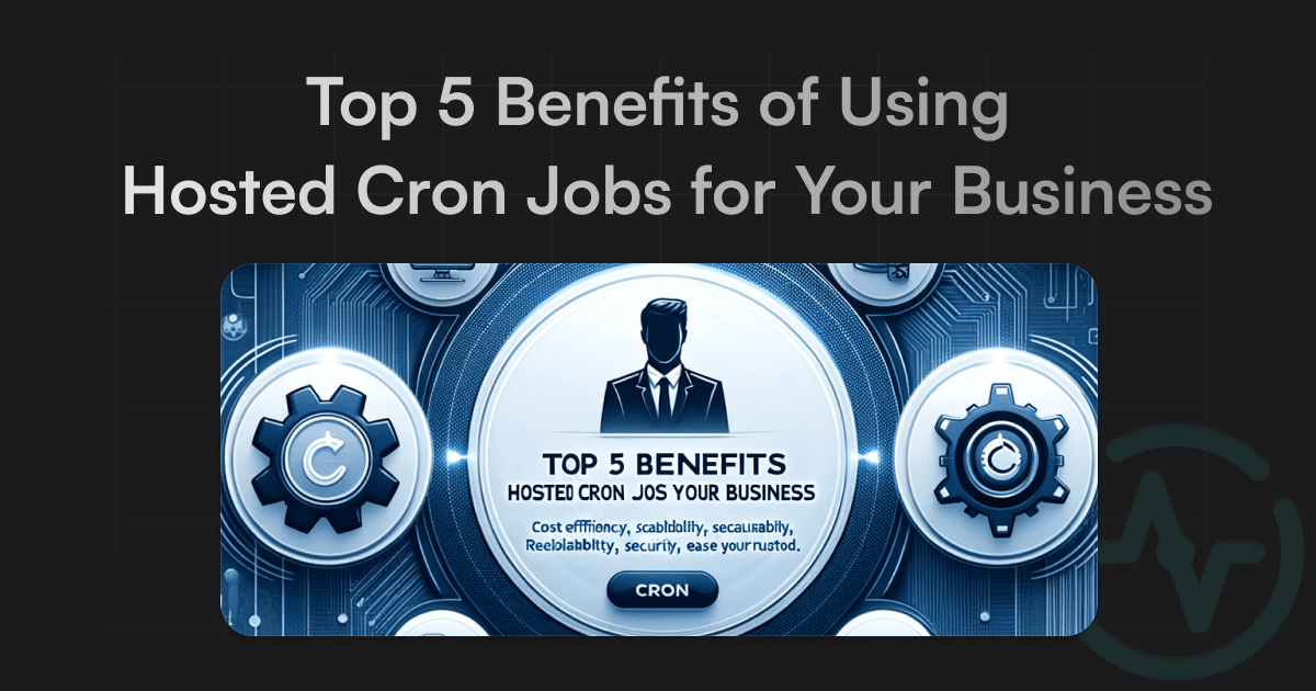 Cover Image for Top 5 Benefits of Using Hosted Cron Jobs for Your Business